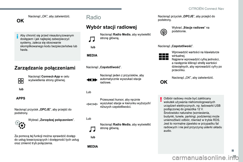 CITROEN C-ELYSÉE 2017 Instrukcja obsługi (in Polish) 23
Nacisnąć „OK”, aby zatwierdzić.
Aby chronić się przed nieautoryzowanym
dostępem i jak najlepiej zabezpieczyć
systemy, zaleca się stosowanie
skomplikowanego kodu bezpieczeństwa lub
CITROEN C-ELYSÉE 2017 Instrukcja obsługi (in Polish) 23
Nacisnąć „OK”, aby zatwierdzić.
Aby chronić się przed nieautoryzowanym
dostępem i jak najlepiej zabezpieczyć
systemy, zaleca się stosowanie
skomplikowanego kodu bezpieczeństwa lub