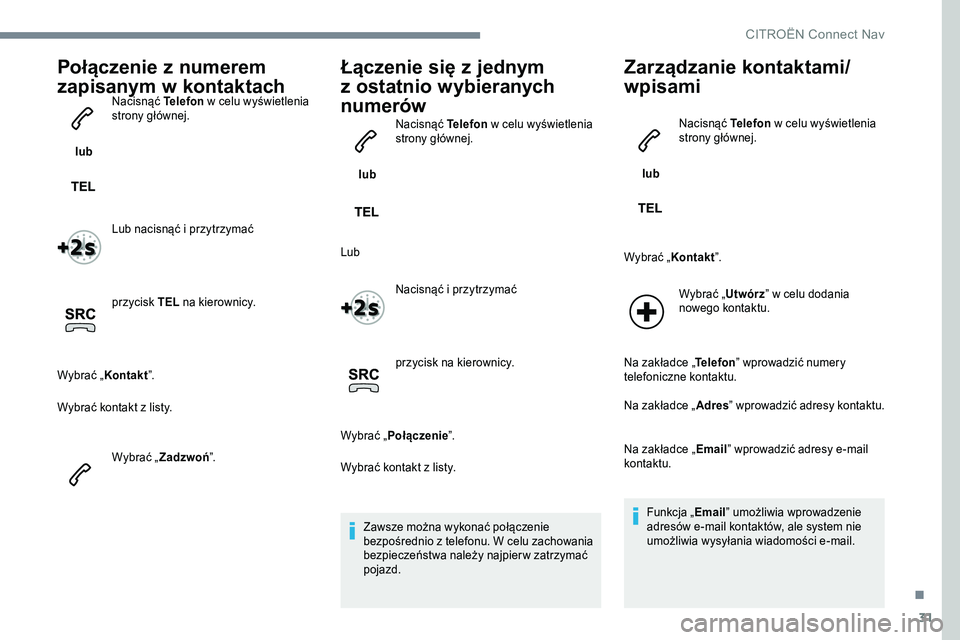 CITROEN C-ELYSÉE 2017 Instrukcja obsługi (in Polish) 31
Połączenie z numerem
zapisanym w
k
ontaktach
lub Nacisnąć Telefon
w celu wyświetlenia
strony głównej.
Lub nacisnąć i przytrzymać
przycisk TEL na kierownicy.
Wybrać „Kontakt CITROEN C-ELYSÉE 2017 Instrukcja obsługi (in Polish) 31
Połączenie z numerem
zapisanym w
k
ontaktach
lub Nacisnąć Telefon
w celu wyświetlenia
strony głównej.
Lub nacisnąć i przytrzymać
przycisk TEL na kierownicy.
Wybrać „Kontakt