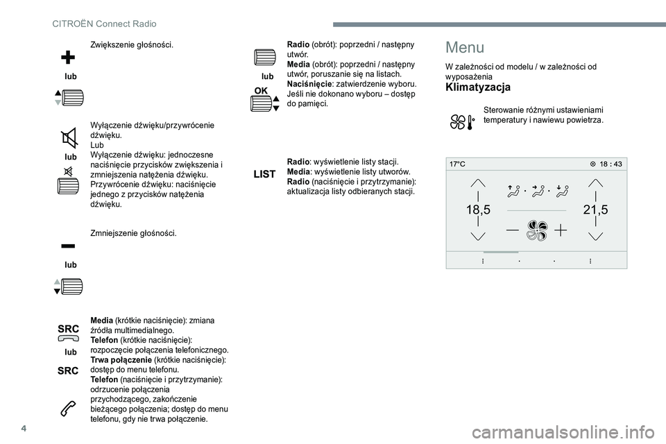CITROEN C-ELYSÉE 2017 Instrukcja obsługi (in Polish) 4
21,518,5
lub Zwiększenie głośności.
lub Wyłączenie dźwięku/przywrócenie
dźwięku.
Lub
Wyłączenie dźwięku: jednoczesne
naciśnięcie przycisków
zwiększenia i
zmniejszenia nat CITROEN C-ELYSÉE 2017 Instrukcja obsługi (in Polish) 4
21,518,5
lub Zwiększenie głośności.
lub Wyłączenie dźwięku/przywrócenie
dźwięku.
Lub
Wyłączenie dźwięku: jednoczesne
naciśnięcie przycisków
zwiększenia i
zmniejszenia nat
