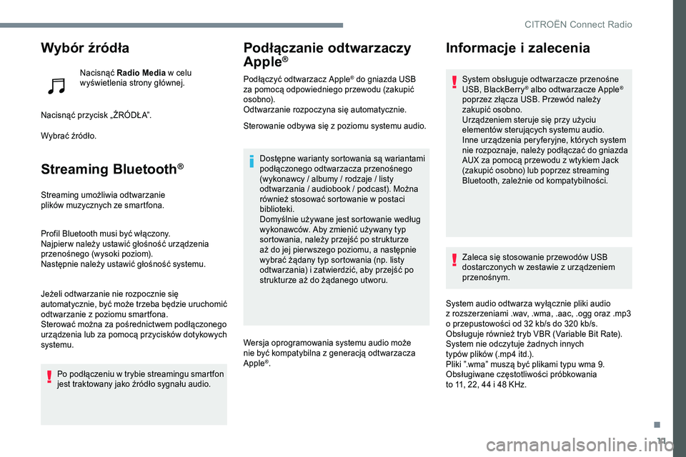 CITROEN C-ELYSÉE 2017 Instrukcja obsługi (in Polish) 11
Wybór źródła
Nacisnąć Radio Media w celu
wyświetlenia strony głównej.
Nacisnąć przycisk „ŹRÓDŁA”.
Wybrać źródło.
Streaming Bluetooth®
Streaming umożliwia odtwarzanie
pli CITROEN C-ELYSÉE 2017 Instrukcja obsługi (in Polish) 11
Wybór źródła
Nacisnąć Radio Media w celu
wyświetlenia strony głównej.
Nacisnąć przycisk „ŹRÓDŁA”.
Wybrać źródło.
Streaming Bluetooth®
Streaming umożliwia odtwarzanie
pli