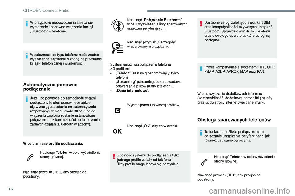 CITROEN C-ELYSÉE 2017 Instrukcja obsługi (in Polish) 16
Jeżeli po powrocie do samochodu ostatni
podłączony telefon ponownie znajdzie
się w zasięgu, zostanie on automatycznie
rozpoznany i w
ciągu około 30 sekund od
włączenia zapłonu zost CITROEN C-ELYSÉE 2017 Instrukcja obsługi (in Polish) 16
Jeżeli po powrocie do samochodu ostatni
podłączony telefon ponownie znajdzie
się w zasięgu, zostanie on automatycznie
rozpoznany i w
ciągu około 30 sekund od
włączenia zapłonu zost