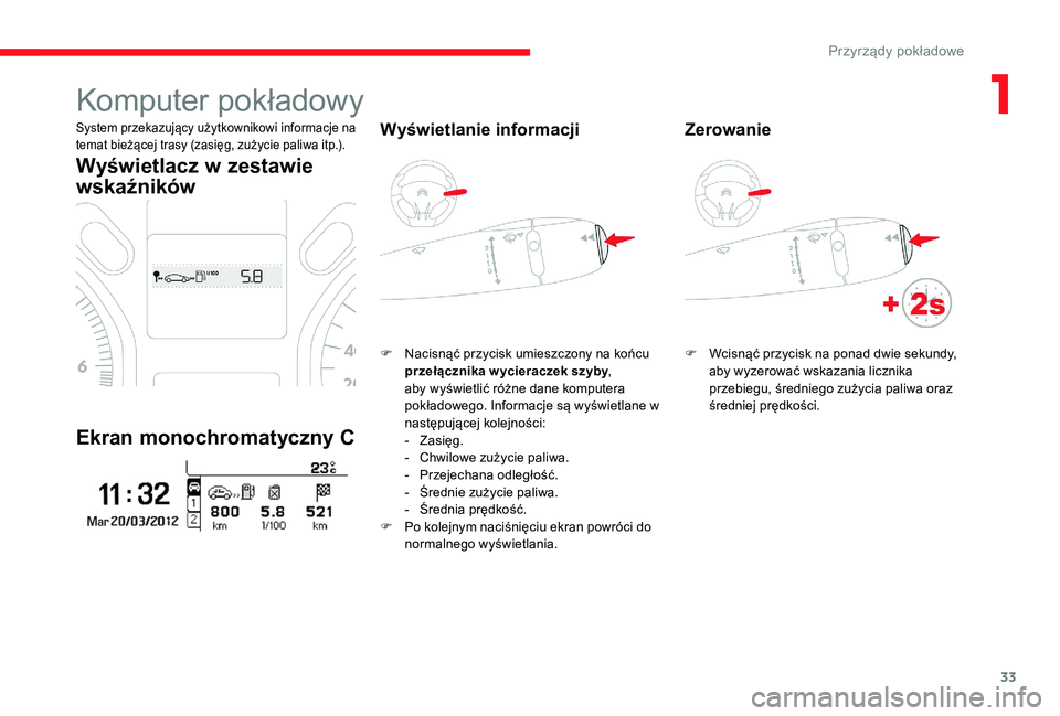 CITROEN C-ELYSÉE 2017 Instrukcja obsługi (in Polish) 33
Komputer pokładowy
System przekazujący użytkownikowi informacje na
temat bieżącej trasy (zasięg, zużycie paliwa itp.).
Wyświetlacz w zestawie
wskaźników
Ekran monochromatyczny C
Wyświe CITROEN C-ELYSÉE 2017 Instrukcja obsługi (in Polish) 33
Komputer pokładowy
System przekazujący użytkownikowi informacje na
temat bieżącej trasy (zasięg, zużycie paliwa itp.).
Wyświetlacz w zestawie
wskaźników
Ekran monochromatyczny C
Wyświe