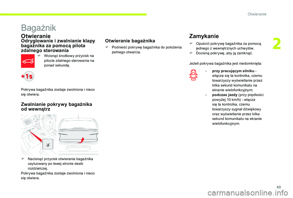 CITROEN C-ELYSÉE 2017 Instrukcja obsługi (in Polish) 43
Bagażnik
OtwieranieOdryglowanie i zwalnianie klapy
bagażnika za pomocą pilota
zdalnego sterowania
F Wcisnąć środkowy przycisk na pilocie zdalnego sterowania na
ponad sekundę.
Zwalnianie p CITROEN C-ELYSÉE 2017 Instrukcja obsługi (in Polish) 43
Bagażnik
OtwieranieOdryglowanie i zwalnianie klapy
bagażnika za pomocą pilota
zdalnego sterowania
F Wcisnąć środkowy przycisk na pilocie zdalnego sterowania na
ponad sekundę.
Zwalnianie p