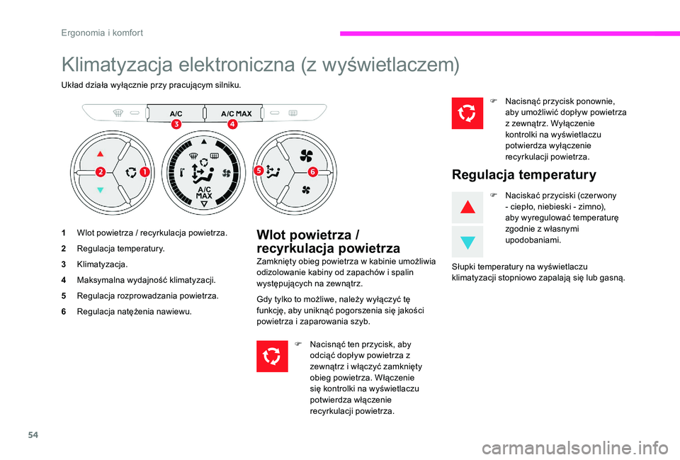 CITROEN C-ELYSÉE 2017 Instrukcja obsługi (in Polish) 54
Klimatyzacja elektroniczna (z wyświetlaczem)
Układ działa wyłącznie przy pracującym silniku.
1Wlot powietrza / recyrkulacja powietrza.
2 Regulacja temperatury.
3 Klimatyzacja.
4 Maksymalna wy CITROEN C-ELYSÉE 2017 Instrukcja obsługi (in Polish) 54
Klimatyzacja elektroniczna (z wyświetlaczem)
Układ działa wyłącznie przy pracującym silniku.
1Wlot powietrza / recyrkulacja powietrza.
2 Regulacja temperatury.
3 Klimatyzacja.
4 Maksymalna wy