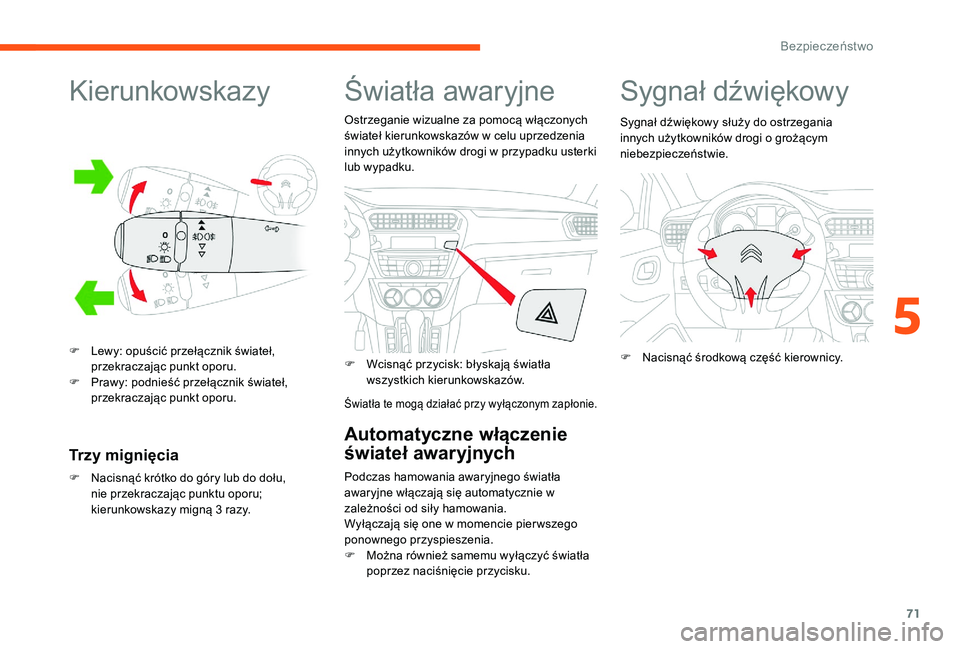CITROEN C-ELYSÉE 2017 Instrukcja obsługi (in Polish) 71
Kierunkowskazy
F Lewy: opuścić przełącznik świateł, przekraczając punkt oporu.
F
P
rawy: podnieść przełącznik świateł,
przekraczając punkt oporu.
Trzy mignięcia
F Nacisnąć kró CITROEN C-ELYSÉE 2017 Instrukcja obsługi (in Polish) 71
Kierunkowskazy
F Lewy: opuścić przełącznik świateł, przekraczając punkt oporu.
F
P
rawy: podnieść przełącznik świateł,
przekraczając punkt oporu.
Trzy mignięcia
F Nacisnąć kró