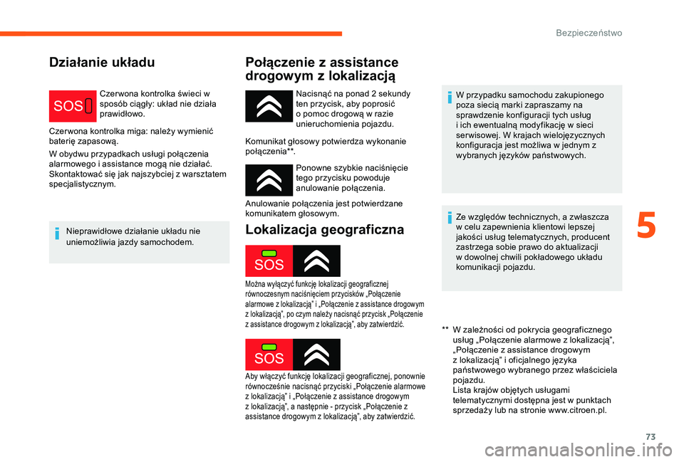 CITROEN C-ELYSÉE 2017 Instrukcja obsługi (in Polish) 73
Działanie układuPołączenie z assistance
drogowym z lokalizacją
Czer wona kontrolka świeci w
sposób ciągły: układ nie działa
prawidłowo.
Czer wona kontrolka miga: należy wymienić
b CITROEN C-ELYSÉE 2017 Instrukcja obsługi (in Polish) 73
Działanie układuPołączenie z assistance
drogowym z lokalizacją
Czer wona kontrolka świeci w
sposób ciągły: układ nie działa
prawidłowo.
Czer wona kontrolka miga: należy wymienić
b