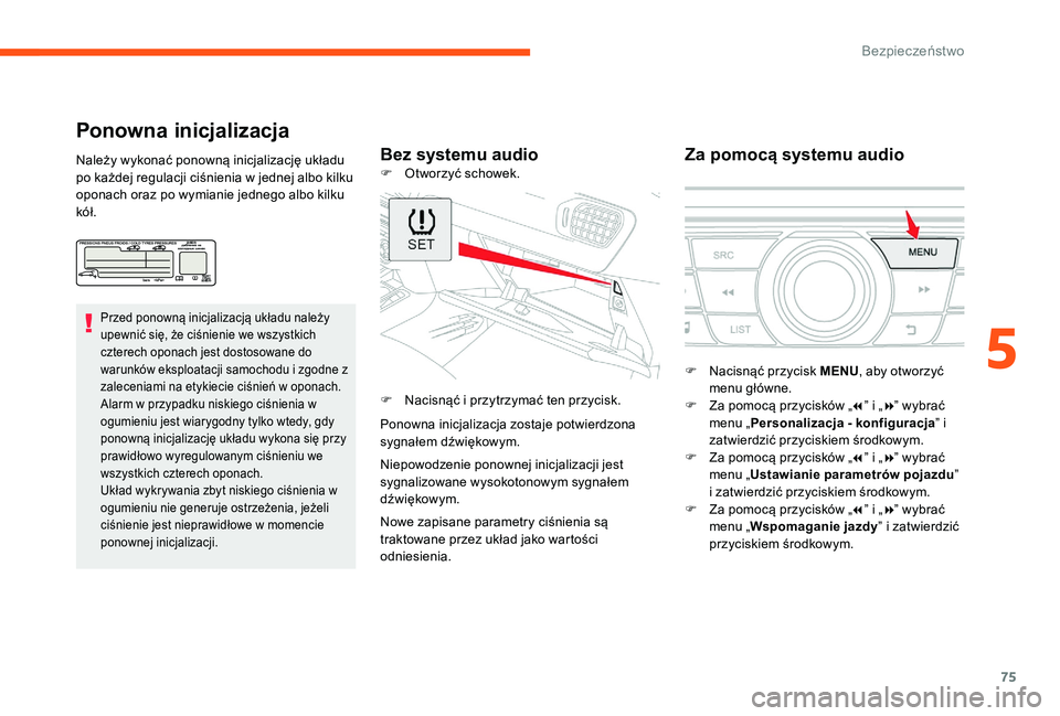 CITROEN C-ELYSÉE 2017 Instrukcja obsługi (in Polish) 75
Ponowna inicjalizacja
Bez systemu audioZa pomocą systemu audioNależy wykonać ponowną inicjalizację układu
po każdej regulacji ciśnienia w jednej albo kilku
oponach oraz po wymianie jedneg CITROEN C-ELYSÉE 2017 Instrukcja obsługi (in Polish) 75
Ponowna inicjalizacja
Bez systemu audioZa pomocą systemu audioNależy wykonać ponowną inicjalizację układu
po każdej regulacji ciśnienia w jednej albo kilku
oponach oraz po wymianie jedneg