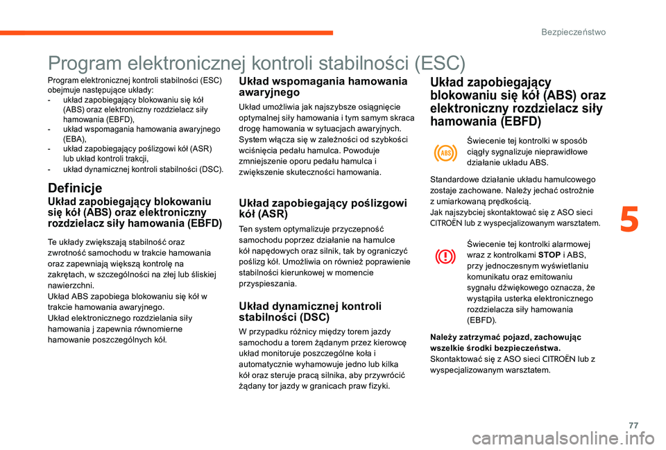 CITROEN C-ELYSÉE 2017 Instrukcja obsługi (in Polish) 77
Program elektronicznej kontroli stabilności (ESC)
Program elektronicznej kontroli stabilności (ESC)
obejmuje następujące układy:
-
u
kład zapobiegający blokowaniu się kół
(ABS) oraz e CITROEN C-ELYSÉE 2017 Instrukcja obsługi (in Polish) 77
Program elektronicznej kontroli stabilności (ESC)
Program elektronicznej kontroli stabilności (ESC)
obejmuje następujące układy:
-
u
kład zapobiegający blokowaniu się kół
(ABS) oraz e