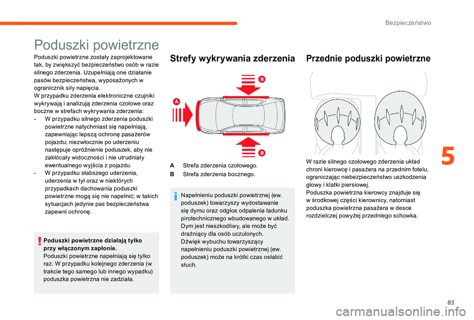CITROEN C-ELYSÉE 2017 Instrukcja obsługi (in Polish) 83
Poduszki powietrzne
Poduszki powietrzne zostały zaprojektowane
tak, by zwiększyć bezpieczeństwo osób w razie
silnego zderzenia. Uzupełniają one działanie
pasów bezpieczeństwa, wyposaż CITROEN C-ELYSÉE 2017 Instrukcja obsługi (in Polish) 83
Poduszki powietrzne
Poduszki powietrzne zostały zaprojektowane
tak, by zwiększyć bezpieczeństwo osób w razie
silnego zderzenia. Uzupełniają one działanie
pasów bezpieczeństwa, wyposaż