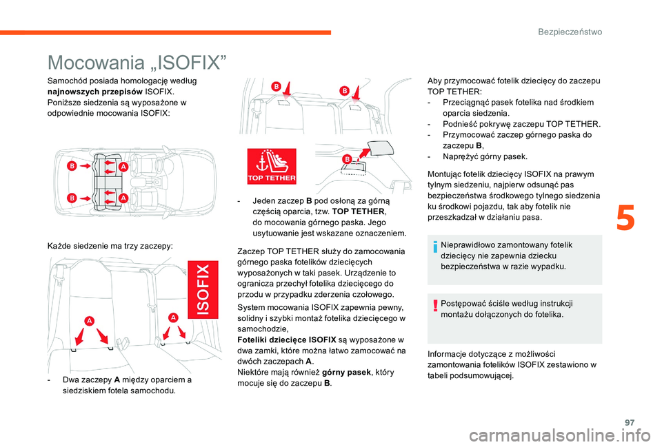 CITROEN C-ELYSÉE 2017 Instrukcja obsługi (in Polish) 97
Mocowania „ISOFIX”
Samochód posiada homologację według
najnowszych przepisów ISOFIX.
Poniższe siedzenia są wyposażone w
odpowiednie mocowania ISOFIX:
Każde siedzenie ma trzy zaczepy:
CITROEN C-ELYSÉE 2017 Instrukcja obsługi (in Polish) 97
Mocowania „ISOFIX”
Samochód posiada homologację według
najnowszych przepisów ISOFIX.
Poniższe siedzenia są wyposażone w
odpowiednie mocowania ISOFIX:
Każde siedzenie ma trzy zaczepy: