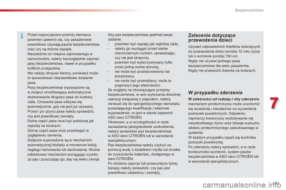 CITROEN C-ELYSÉE 2014  Instrukcja obsługi (in Polish) 105
7
Bezpieczeństwo
Przed rozpoczęciem podróży kierowcapowinien upewnić się, czy pasażerowie prawidłowo używają pasów bezpieczeństwa 
oraz czy są dobrze zapięte.  Niezależnie od miejsc