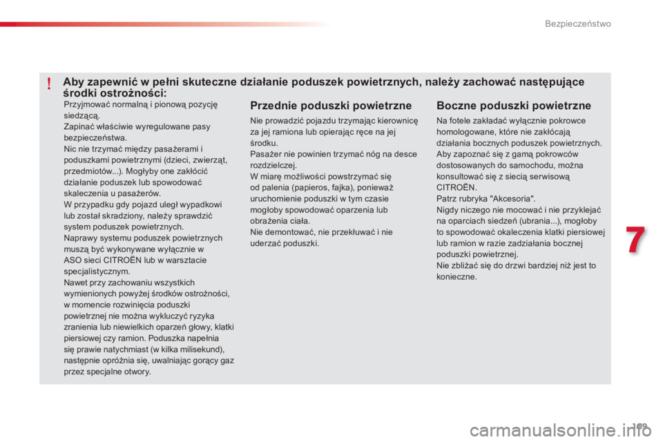 CITROEN C-ELYSÉE 2014 Instrukcja obsługi (in Polish) 109
7
Bezpieczeństwo
Przyjmować normalną i pionową pozycjęsiedzącą.
Zapinać właściwie wyregulowane pasybezpieczeństwa.
Nic nie trzymać między pasażerami ipoduszkami powietrznymi (dz CITROEN C-ELYSÉE 2014 Instrukcja obsługi (in Polish) 109
7
Bezpieczeństwo
Przyjmować normalną i pionową pozycjęsiedzącą.
Zapinać właściwie wyregulowane pasybezpieczeństwa.
Nic nie trzymać między pasażerami ipoduszkami powietrznymi (dz