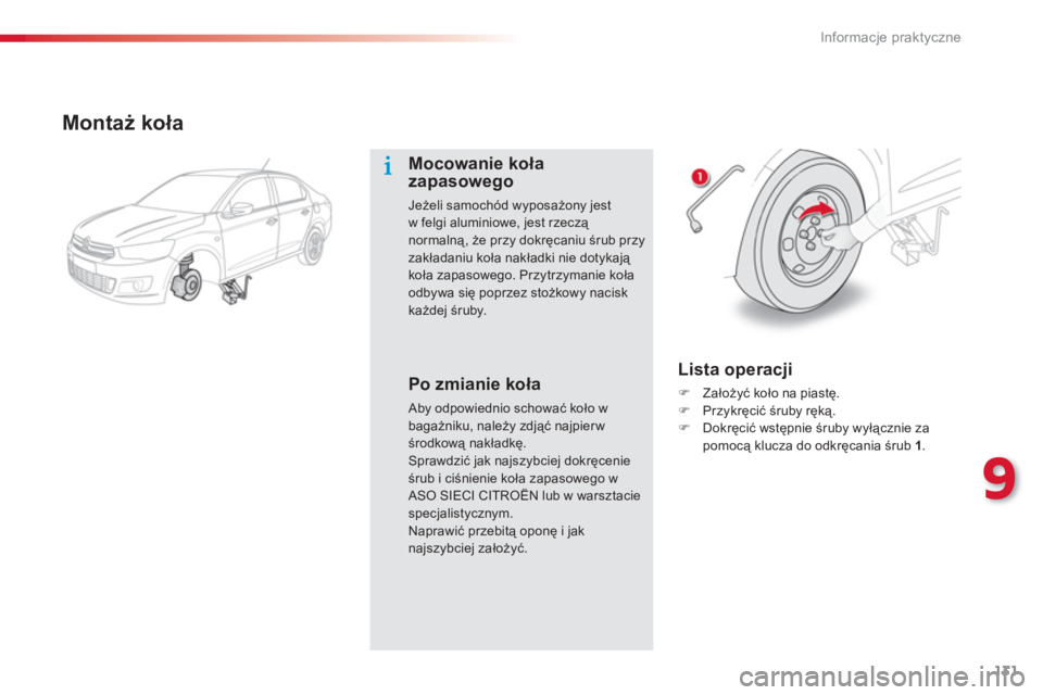 CITROEN C-ELYSÉE 2014  Instrukcja obsługi (in Polish) 131
9
Informacje praktyczne
   
Montaż koła
Mocowanie koła zapasowego
Jeżeli samochód wyposażony jest w felgi aluminiowe, jest rzeczą normalną, że przy dokręcaniu śrub przy
zakładaniu koł