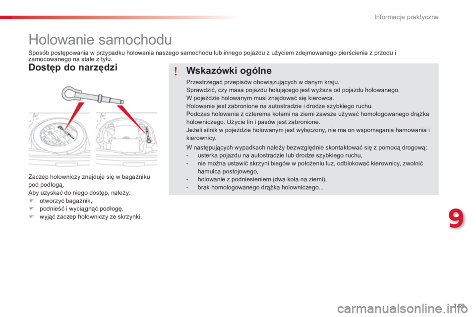 CITROEN C-ELYSÉE 2014  Instrukcja obsługi (in Polish) 149
9
Informacje praktyczne
   
 
 
 
 
Holowanie samochodu 
 
 
Dostęp do narzędzi 
 
Zaczep holowniczy znajduje się w bagażniku pod podłogą. 
 Aby uzyskać do niego dostęp, należy:�)otworzy