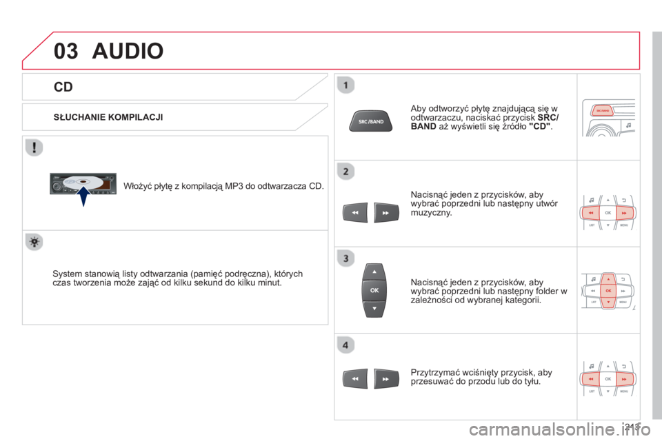 CITROEN C-ELYSÉE 2014 Instrukcja obsługi (in Polish) 03
213
CD
AUDIO
SŁUCHANIE KOMPILACJI
Włożyć płytę z kompilacją MP3 do odtwarzacza
CD.
System stanowią listy odtwarzania (pamięć podręczna), których czas tworzenia może zaj CITROEN C-ELYSÉE 2014 Instrukcja obsługi (in Polish) 03
213
CD
AUDIO
SŁUCHANIE KOMPILACJI
Włożyć płytę z kompilacją MP3 do odtwarzacza
CD.
System stanowią listy odtwarzania (pamięć podręczna), których czas tworzenia może zaj