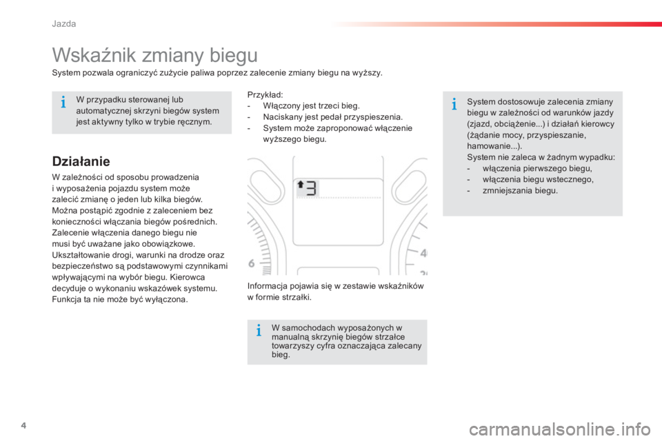 CITROEN C-ELYSÉE 2014 Instrukcja obsługi (in Polish) 4
Jazda
Wskaźnik zmiany biegu
System pozwala ograniczyć zużycie paliwa poprzez zalecenie zmiany biegu na wyższy.
W samochodach wyposażonych w
manualną skrzynię biegów CITROEN C-ELYSÉE 2014 Instrukcja obsługi (in Polish) 4
Jazda
Wskaźnik zmiany biegu
System pozwala ograniczyć zużycie paliwa poprzez zalecenie zmiany biegu na wyższy.
W samochodach wyposażonych w
manualną skrzynię biegów