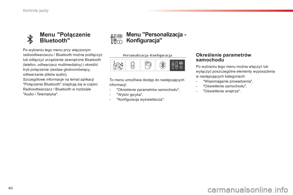 CITROEN C-ELYSÉE 2014 Instrukcja obsługi (in Polish) 40
Kontrola jazdy
Menu "Połączenie
Bluetooth"
Po wybraniu tego menu przy włączonym radioodtwarzaczu / Bluetooth można podłączyć
lub odłączyć urządzenie zewnętrzne Bluetooth
(telefon CITROEN C-ELYSÉE 2014 Instrukcja obsługi (in Polish) 40
Kontrola jazdy
Menu "Połączenie
Bluetooth"
Po wybraniu tego menu przy włączonym radioodtwarzaczu / Bluetooth można podłączyć
lub odłączyć urządzenie zewnętrzne Bluetooth
(telefon