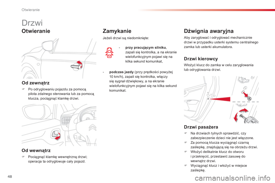 CITROEN C-ELYSÉE 2014  Instrukcja obsługi (in Polish) 48
Otwieranie
   
 
 
 
 
 
 
 
 
 
 
Drzwi 
Od zewnątrz
�)Po odryglowaniu pojazdu za pomocą 
pilota zdalnego sterowania lub za pomocą klucza, pociągnąć klamkę drzwi.  
 
 
Otwieranie 
Od wewn