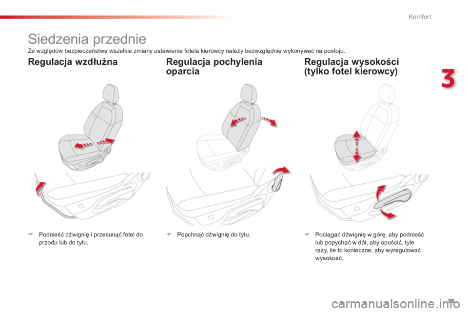 CITROEN C-ELYSÉE 2014  Instrukcja obsługi (in Polish) 55
3
Komfor t
   
 
 
 
 
 
Siedzenia przednie  
�)Podnieść dźwignię i przesunąć fotel doprzodu lub do tyłu.�) 
 Pociągać dźwignię w górę, aby podnieść
lub popychać w dół, aby opuśc