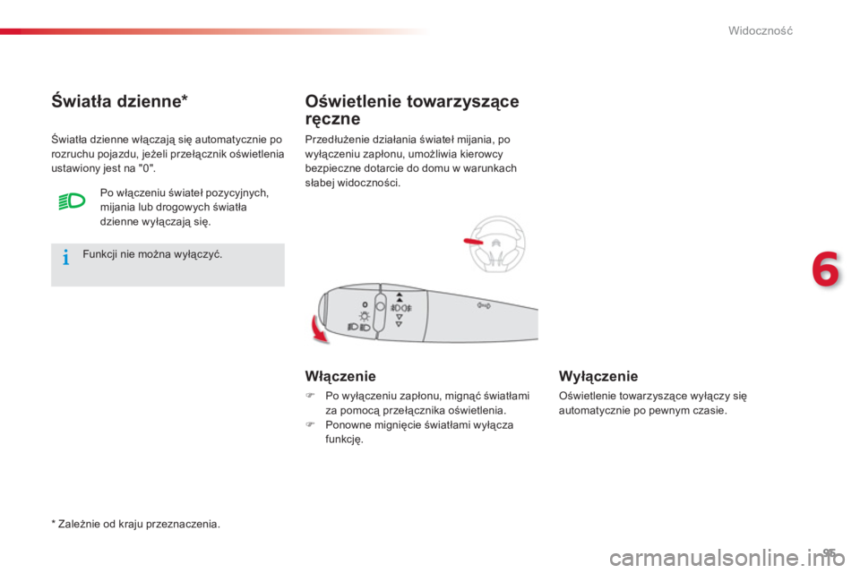 CITROEN C-ELYSÉE 2014 Instrukcja obsługi (in Polish) 95
6
Widoczność
Przedłużenie działania świateł mijania, po
wyłączeniu zapłonu, umożliwia kierowcy
bezpieczne dotarcie do domu w warunkach
słabej widoczności.
Oświetlenie towarzyszące CITROEN C-ELYSÉE 2014 Instrukcja obsługi (in Polish) 95
6
Widoczność
Przedłużenie działania świateł mijania, po
wyłączeniu zapłonu, umożliwia kierowcy
bezpieczne dotarcie do domu w warunkach
słabej widoczności.
Oświetlenie towarzyszące