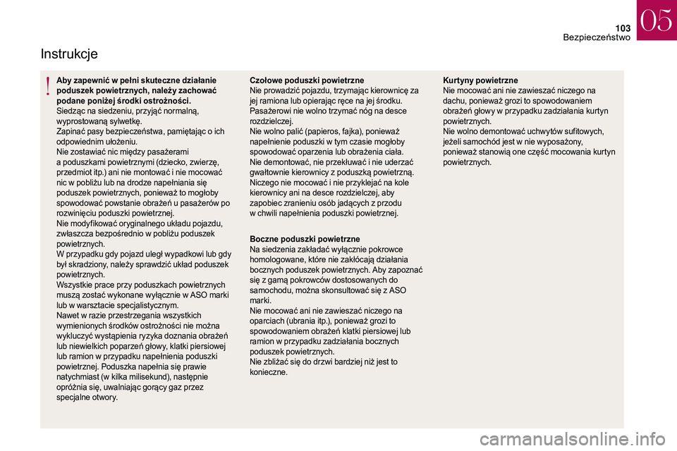 CITROEN DS3 CABRIO 2018  Instrukcja obsługi (in Polish) 103
Instrukcje
Aby zapewnić w pełni skuteczne działanie 
p oduszek powietrznych, należy zachować 
podane poniżej środki ostrożności.
Siedząc na siedzeniu, przyjąć normalną, 
wyprostowaną