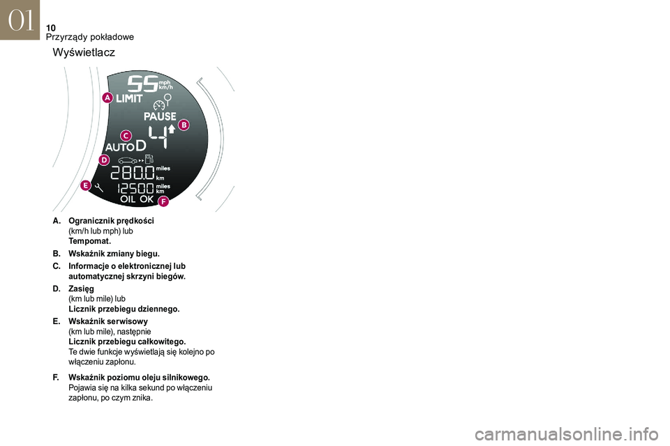 CITROEN DS3 CABRIO 2018 Instrukcja obsługi (in Polish) 10
A.Ogranicznik prędkości
(km/h lub mph) lub
Tempomat.
B. Wskaźnik zmiany biegu.
C. Informacje o
elektronicznej lub
automatycznej skrzyni biegów.
D. Zasięg
(km lub mile) lub
Licznik przebiegu CITROEN DS3 CABRIO 2018 Instrukcja obsługi (in Polish) 10
A.Ogranicznik prędkości
(km/h lub mph) lub
Tempomat.
B. Wskaźnik zmiany biegu.
C. Informacje o
elektronicznej lub
automatycznej skrzyni biegów.
D. Zasięg
(km lub mile) lub
Licznik przebiegu