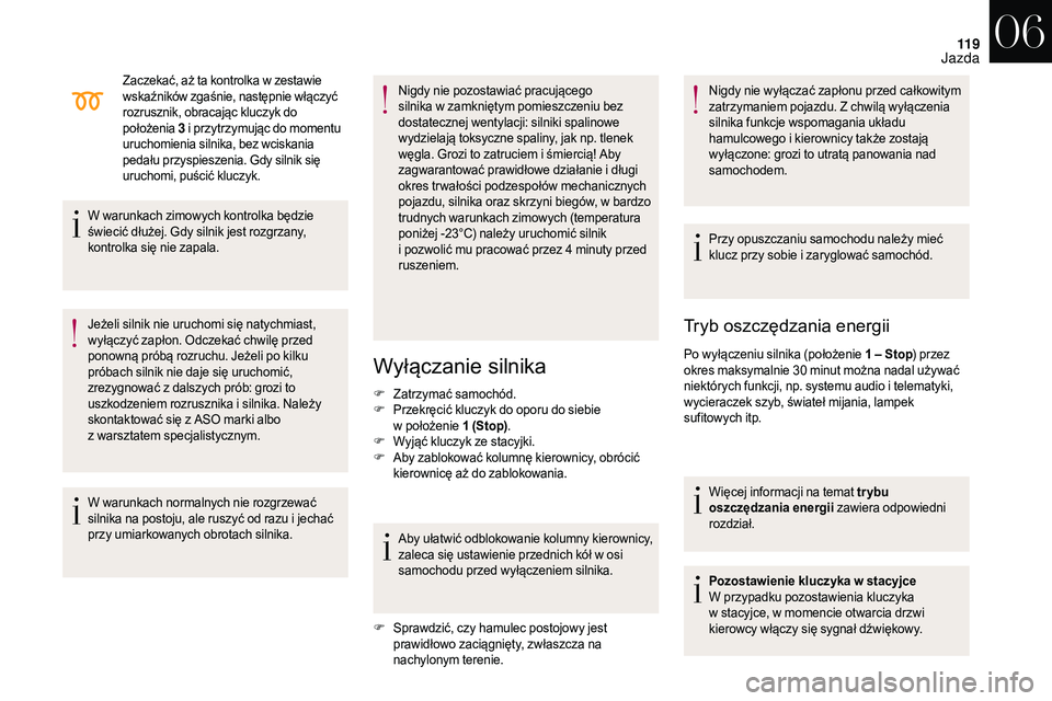 CITROEN DS3 CABRIO 2018  Instrukcja obsługi (in Polish) 11 9
Zaczekać, aż ta kontrolka w zestawie 
w skaźników zgaśnie, następnie włączyć 
rozrusznik, obracając kluczyk do 
położenia  3
 

i przytrzymując do momentu 
uruchomienia silnika, bez 