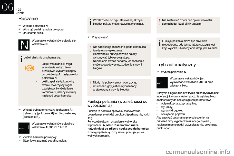 CITROEN DS3 CABRIO 2018  Instrukcja obsługi (in Polish) 122
Ruszanie
F Wybrać położenie N.
F W cisnąć pedał hamulca do oporu.
F
 U

ruchomić silnik.
Jeżeli silnik nie uruchamia się:
F
 W

ybrać tryb automatyczny (położenie A ), 
tryb ręczny (p