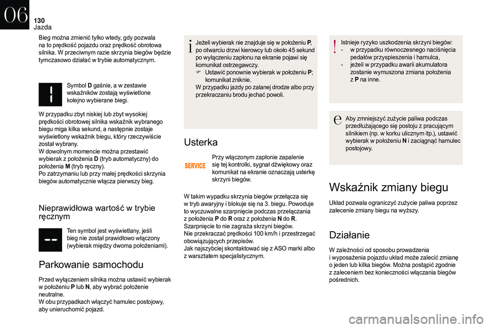 CITROEN DS3 CABRIO 2018  Instrukcja obsługi (in Polish) 130
Symbol D gaśnie, a   w   zestawie 
wskaźników zostają wyświetlone 
kolejno wybierane biegi.
W przypadku zbyt niskiej lub zbyt wysokiej 
prędkości obrotowej silnika wskaźnik wybranego 
bieg