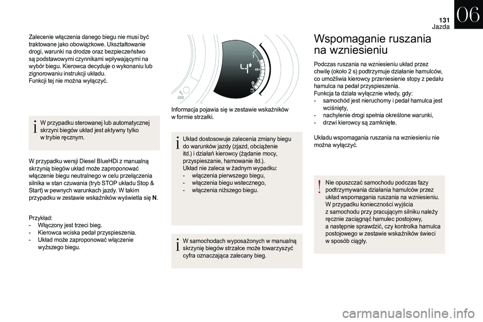 CITROEN DS3 CABRIO 2018  Instrukcja obsługi (in Polish) 131
W przypadku sterowanej lub automatycznej 
skrzyni biegów układ jest aktywny tylko 
w  trybie ręcznym.
W przypadku wersji Diesel BlueHDi z
  manualną 
skrzynią biegów układ może zaproponowa
