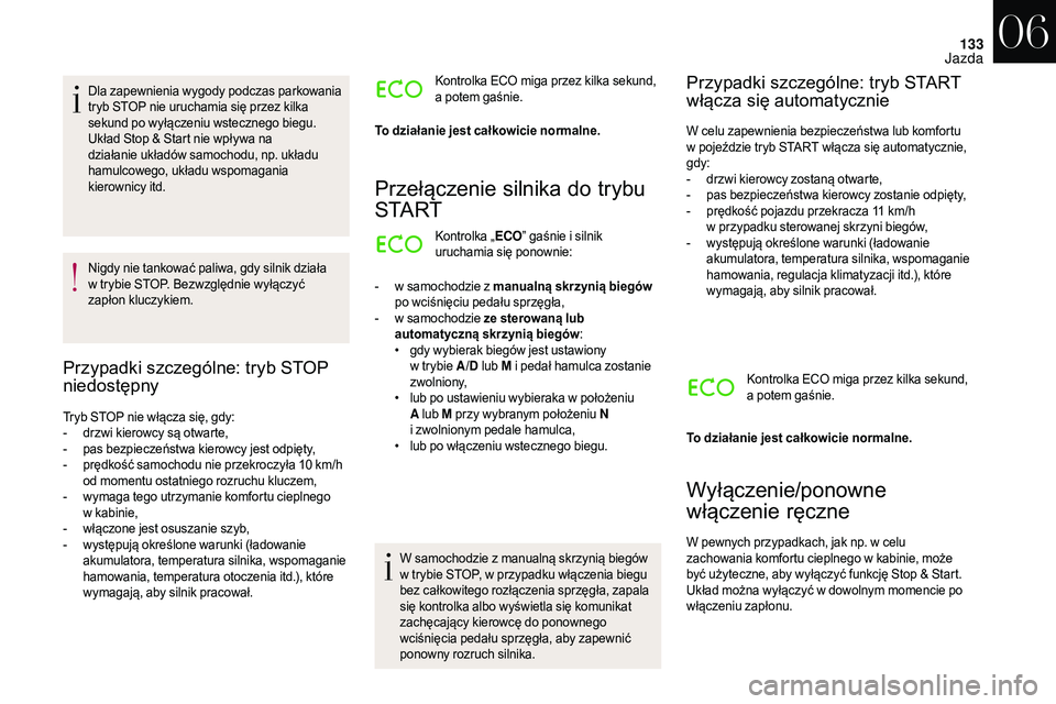 CITROEN DS3 CABRIO 2018  Instrukcja obsługi (in Polish) 133
Dla zapewnienia wygody podczas parkowania 
tryb STOP nie uruchamia się przez kilka 
sekund po wyłączeniu wstecznego biegu.
Układ Stop & Start nie wpływa na 
działanie układów samochodu, np