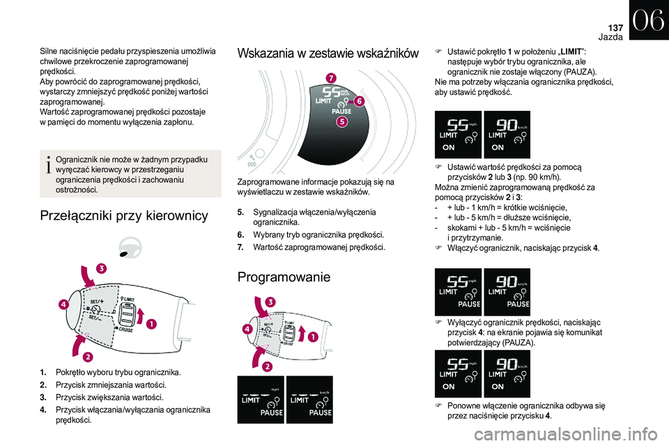 CITROEN DS3 CABRIO 2018  Instrukcja obsługi (in Polish) 137
Silne naciśnięcie pedału przyspieszenia umożliwia 
chwilowe przekroczenie zaprogramowanej 
prędkości.
Aby powrócić do zaprogramowanej prędkości, 
wystarczy zmniejszyć prędkość poniż