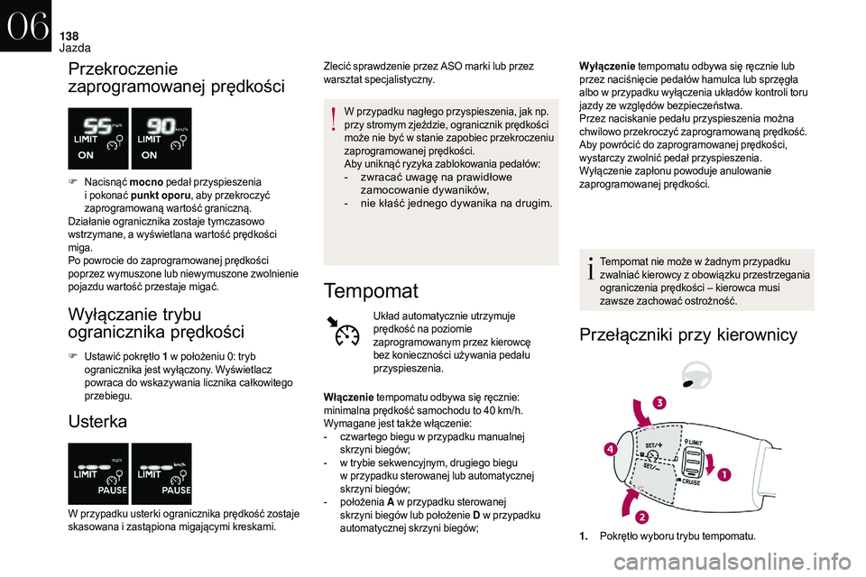 CITROEN DS3 CABRIO 2018  Instrukcja obsługi (in Polish) 138
Przekroczenie 
zaprogramowanej prędkości
F Nacisnąć mocno pedał przyspieszenia 
i   pokonać punkt oporu , aby przekroczyć 
zaprogramowaną wartość graniczną.
Działanie ogranicznika zost