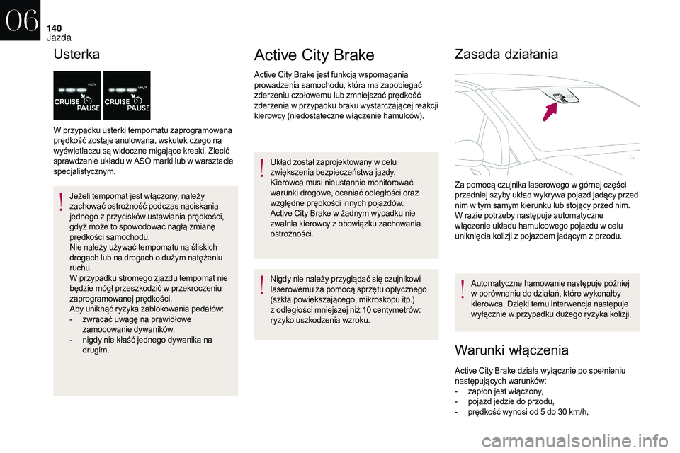 CITROEN DS3 CABRIO 2018 Instrukcja obsługi (in Polish) 140
Usterka
W przypadku usterki tempomatu zaprogramowana
prędkość zostaje anulowana, wskutek czego na
wyświetlaczu są widoczne migające kreski. Zlecić
sprawdzenie układu w ASO marki lub w CITROEN DS3 CABRIO 2018 Instrukcja obsługi (in Polish) 140
Usterka
W przypadku usterki tempomatu zaprogramowana
prędkość zostaje anulowana, wskutek czego na
wyświetlaczu są widoczne migające kreski. Zlecić
sprawdzenie układu w ASO marki lub w