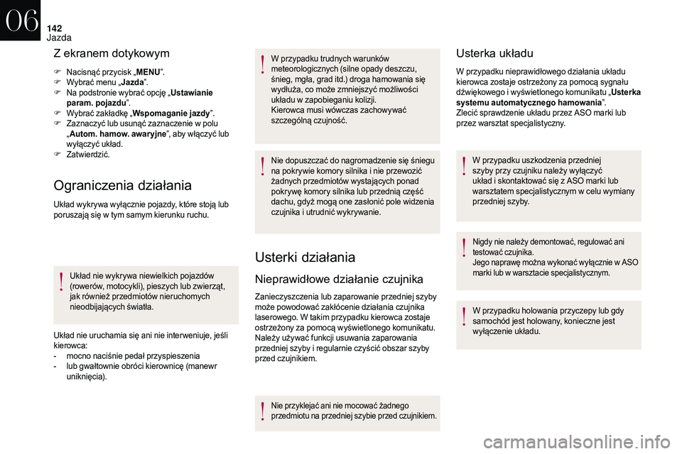 CITROEN DS3 CABRIO 2018 Instrukcja obsługi (in Polish) 142
Z ekranem dotykowym
F Nacisnąć przycisk „MENU”.
F W ybrać menu „ Jazda”.
F
N
a podstronie wybrać opcję „ Ustawianie
param. pojazdu ”.
F
W
ybrać zakładkę „ Wspomaganie ja CITROEN DS3 CABRIO 2018 Instrukcja obsługi (in Polish) 142
Z ekranem dotykowym
F Nacisnąć przycisk „MENU”.
F W ybrać menu „ Jazda”.
F
N
a podstronie wybrać opcję „ Ustawianie
param. pojazdu ”.
F
W
ybrać zakładkę „ Wspomaganie ja