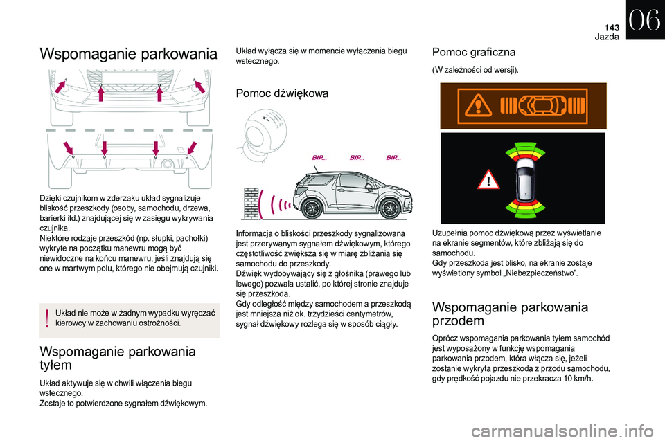 CITROEN DS3 CABRIO 2018 Instrukcja obsługi (in Polish) 143
Wspomaganie parkowania
Dzięki czujnikom w zderzaku układ sygnalizuje
b liskość przeszkody (osoby, samochodu, drzewa,
barierki itd.) znajdującej się w
zasięgu wykrywania
czujnika.
Niekt CITROEN DS3 CABRIO 2018 Instrukcja obsługi (in Polish) 143
Wspomaganie parkowania
Dzięki czujnikom w zderzaku układ sygnalizuje
b liskość przeszkody (osoby, samochodu, drzewa,
barierki itd.) znajdującej się w
zasięgu wykrywania
czujnika.
Niekt