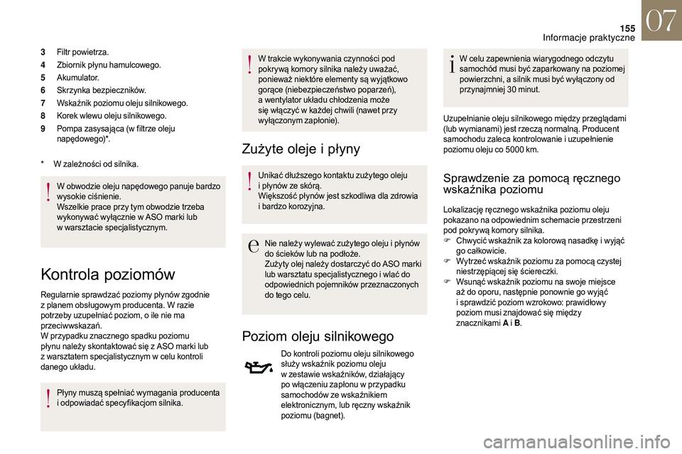 CITROEN DS3 CABRIO 2018  Instrukcja obsługi (in Polish) 155
3Filtr powietrza.
4 Zbiornik płynu hamulcowego.
5 Akumulator.
6 Skrzynka bezpieczników.
7 Wskaźnik poziomu oleju silnikowego.
8 Korek wlewu oleju silnikowego.
9 Pompa zasysająca (w filtrze ole