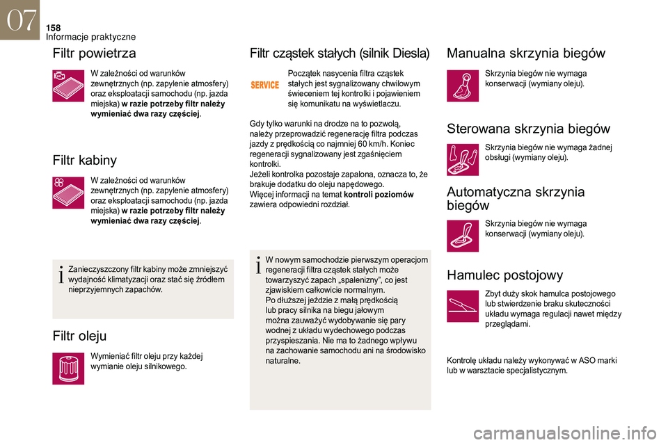 CITROEN DS3 CABRIO 2018 Instrukcja obsługi (in Polish) 158
Filtr powietrza
W zależności od warunków
zewnętrznych (np. zapylenie atmosfery)
oraz eksploatacji samochodu (np. jazda
miejska) w
razie potrzeby filtr należy
w ymieniać dwa razy częś CITROEN DS3 CABRIO 2018 Instrukcja obsługi (in Polish) 158
Filtr powietrza
W zależności od warunków
zewnętrznych (np. zapylenie atmosfery)
oraz eksploatacji samochodu (np. jazda
miejska) w
razie potrzeby filtr należy
w ymieniać dwa razy częś