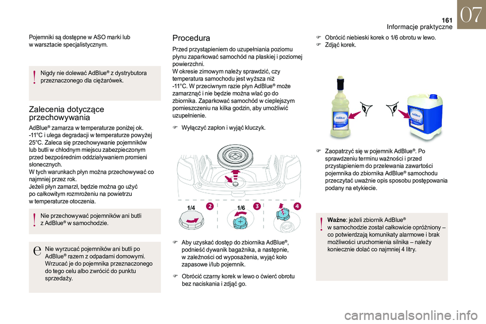 CITROEN DS3 CABRIO 2018  Instrukcja obsługi (in Polish) 161
Pojemniki są dostępne w ASO marki lub 
w   warsztacie specjalistycznym.
Nigdy nie dolewać AdBlue
® z dystrybutora 
p
rzeznaczonego dla ciężarówek.
Zalecenia dotyczące 
przechowywania
AdBlu