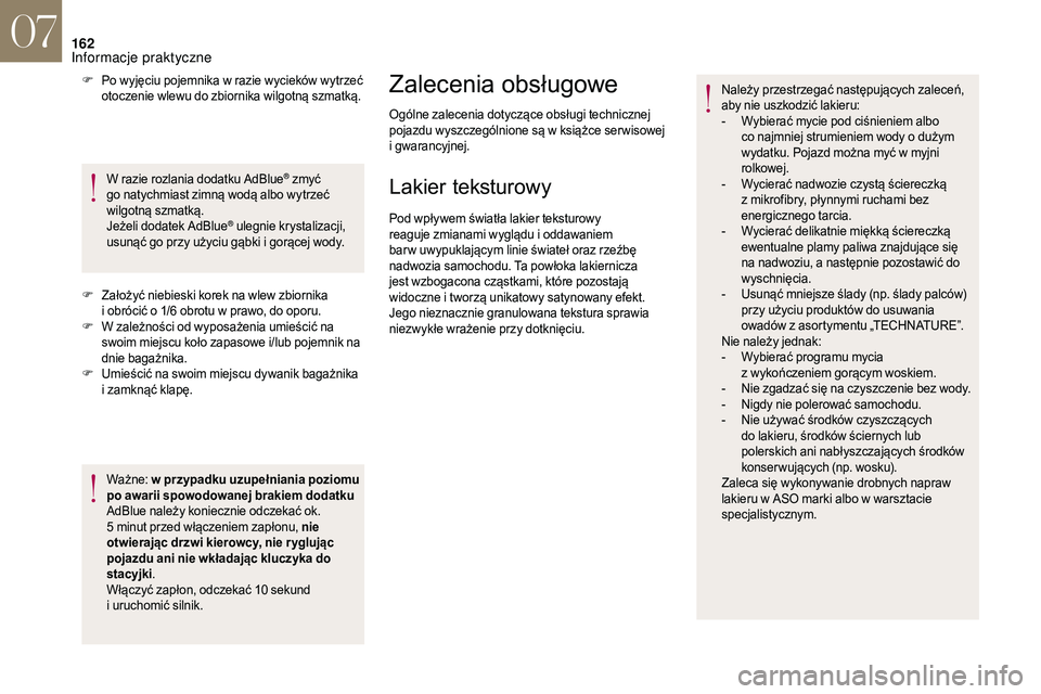 CITROEN DS3 CABRIO 2018  Instrukcja obsługi (in Polish) 162
F Po wyjęciu pojemnika w  razie wycieków wytrzeć 
otoczenie wlewu do zbiornika wilgotną szmatką.
W razie rozlania dodatku AdBlue
® zmyć 
go natychmiast zimną wodą albo wytrzeć 
wilgotną