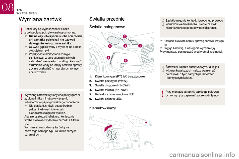 CITROEN DS3 CABRIO 2018  Instrukcja obsługi (in Polish) 174
Wymiana żarówki
Reflektory są wyposażone w klosze 
z   poliwęglanu pokryte warstwą ochronną:
F
 N

ie należy ich czyścić suchą ściereczką 
ani szmatką polerską i
  nie używać 
det