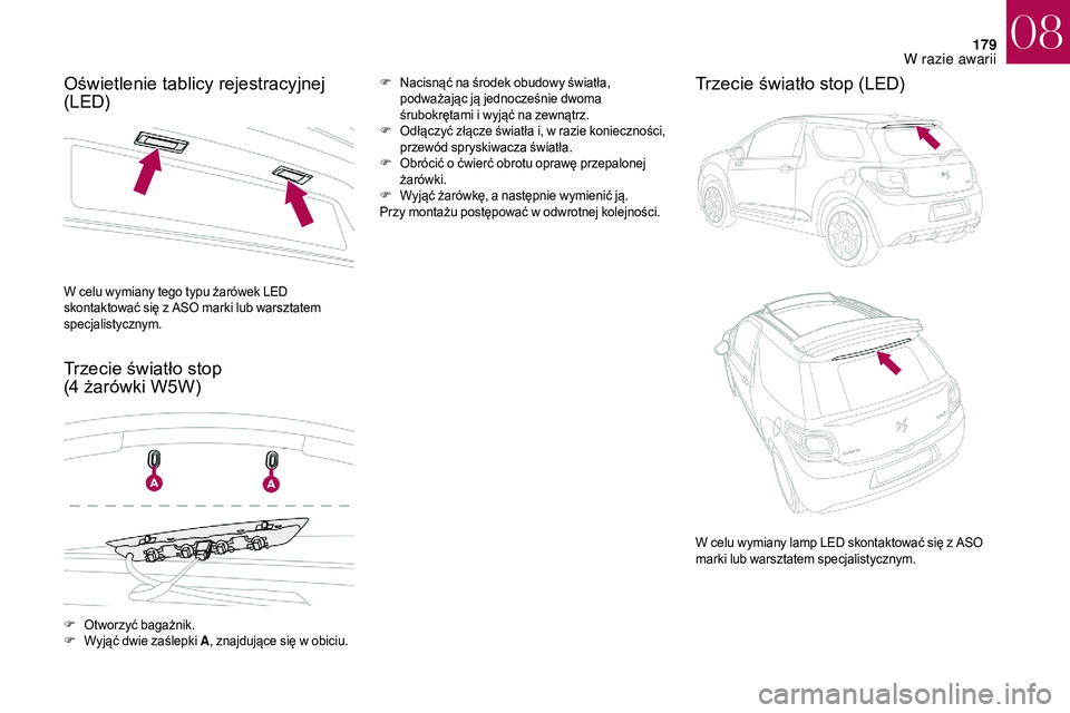 CITROEN DS3 CABRIO 2018 Instrukcja obsługi (in Polish) 179
Oświetlenie tablicy rejestracyjnej
(LED)
Trzecie światło stop
(4 żarówki W5W)F Nacisnąć na środek obudowy światła, podważając ją jednocześnie dwoma
śrubokrętami i
wyjąć na CITROEN DS3 CABRIO 2018 Instrukcja obsługi (in Polish) 179
Oświetlenie tablicy rejestracyjnej
(LED)
Trzecie światło stop
(4 żarówki W5W)F Nacisnąć na środek obudowy światła, podważając ją jednocześnie dwoma
śrubokrętami i
wyjąć na