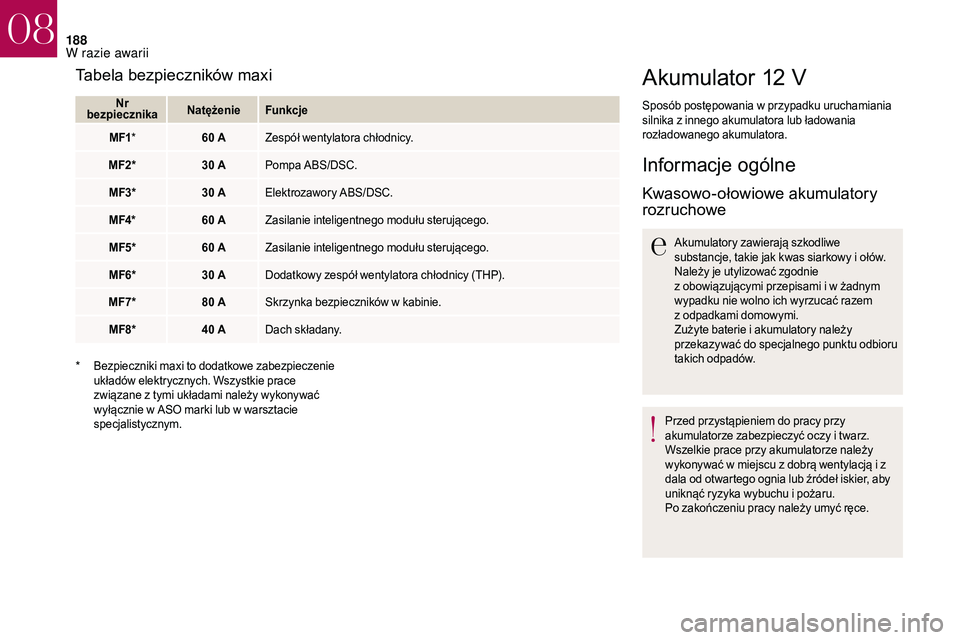 CITROEN DS3 CABRIO 2018 Instrukcja obsługi (in Polish) 188
Akumulator 12 V
Sposób postępowania w przypadku uruchamiania
s ilnika z i nnego akumulatora lub ładowania
rozładowanego akumulatora.
Informacje ogólne
Kwasowo-ołowiowe akumulatory
rozruch CITROEN DS3 CABRIO 2018 Instrukcja obsługi (in Polish) 188
Akumulator 12 V
Sposób postępowania w przypadku uruchamiania
s ilnika z i nnego akumulatora lub ładowania
rozładowanego akumulatora.
Informacje ogólne
Kwasowo-ołowiowe akumulatory
rozruch