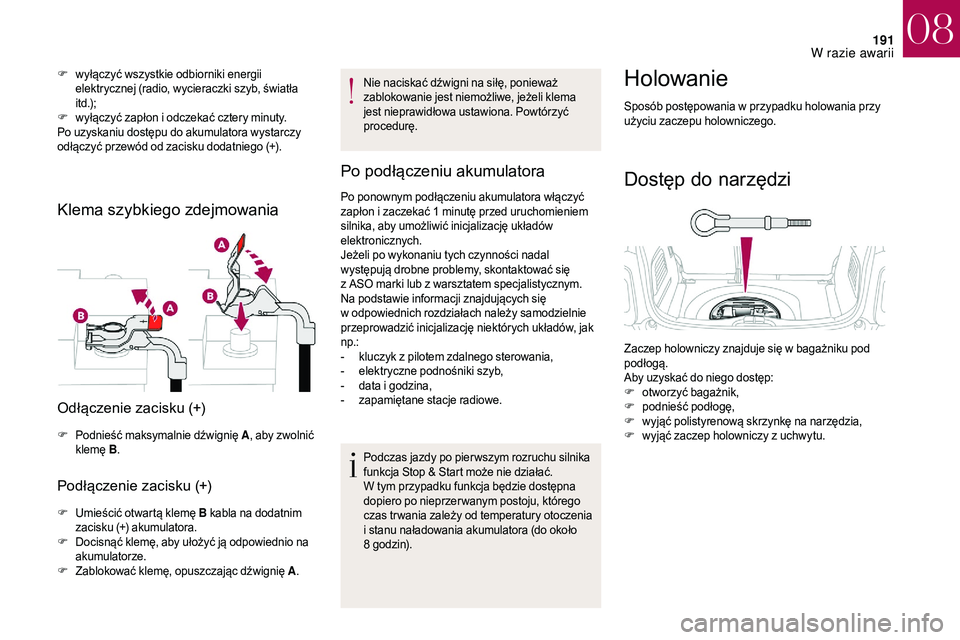 CITROEN DS3 CABRIO 2018 Instrukcja obsługi (in Polish) 191
F wyłączyć wszystkie odbiorniki energii elektrycznej (radio, wycieraczki szyb, światła
i t d .);
F
w
yłączyć zapłon i odczekać cztery minuty.
Po uzyskaniu dostępu do akumulatora wy CITROEN DS3 CABRIO 2018 Instrukcja obsługi (in Polish) 191
F wyłączyć wszystkie odbiorniki energii elektrycznej (radio, wycieraczki szyb, światła
i t d .);
F
w
yłączyć zapłon i odczekać cztery minuty.
Po uzyskaniu dostępu do akumulatora wy