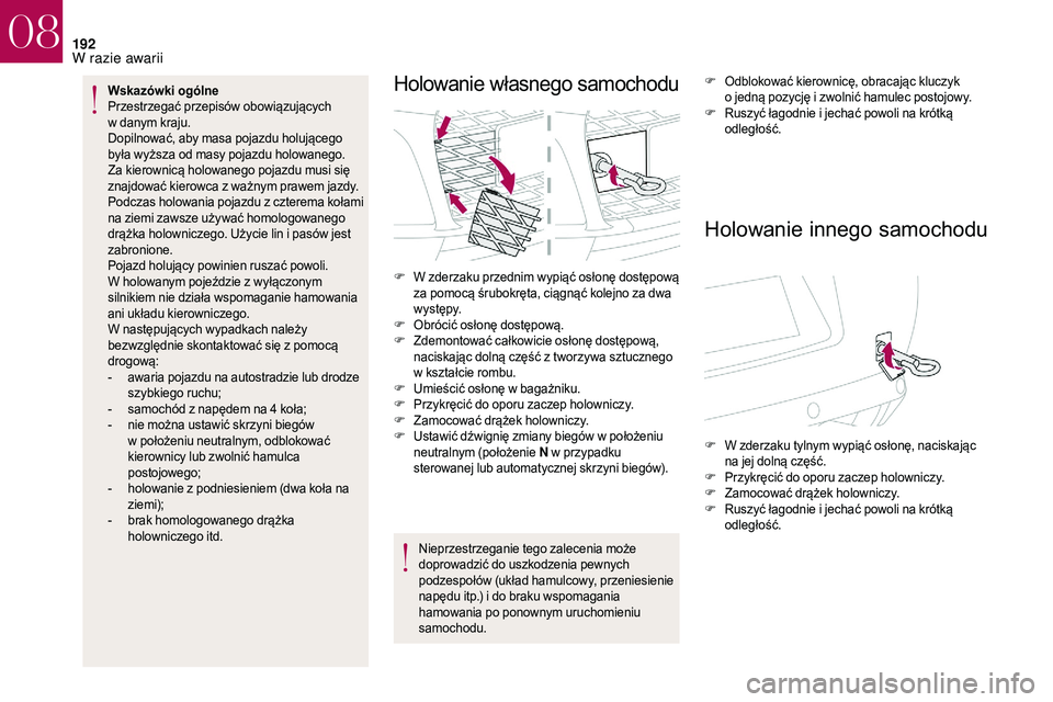 CITROEN DS3 CABRIO 2018 Instrukcja obsługi (in Polish) 192
Wskazówki ogólne
Przestrzegać przepisów obowiązujących
w danym kraju.
Dopilnować, aby masa pojazdu holującego
była wyższa od masy pojazdu holowanego.
Za kierownicą holowanego pojazd CITROEN DS3 CABRIO 2018 Instrukcja obsługi (in Polish) 192
Wskazówki ogólne
Przestrzegać przepisów obowiązujących
w danym kraju.
Dopilnować, aby masa pojazdu holującego
była wyższa od masy pojazdu holowanego.
Za kierownicą holowanego pojazd