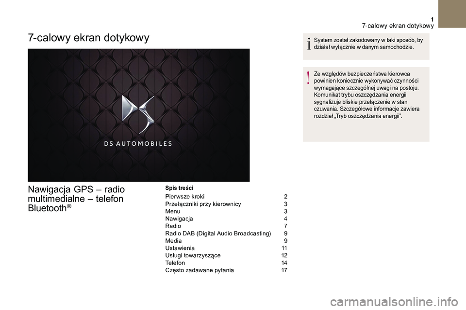 CITROEN DS3 CABRIO 2018 Instrukcja obsługi (in Polish) 1
7-calowy ekran dotykowy
Nawigacja GPS – radio
multimedialne – telefon
Bluetooth
®
Spis treści
Pier wsze kroki 2
P rzełączniki przy kierownicy 3
M
enu
3
N
awigacja
4
R
adio
7
CITROEN DS3 CABRIO 2018 Instrukcja obsługi (in Polish) 1
7-calowy ekran dotykowy
Nawigacja GPS – radio
multimedialne – telefon
Bluetooth
®
Spis treści
Pier wsze kroki 2
P rzełączniki przy kierownicy 3
M
enu
3
N
awigacja
4
R
adio
7