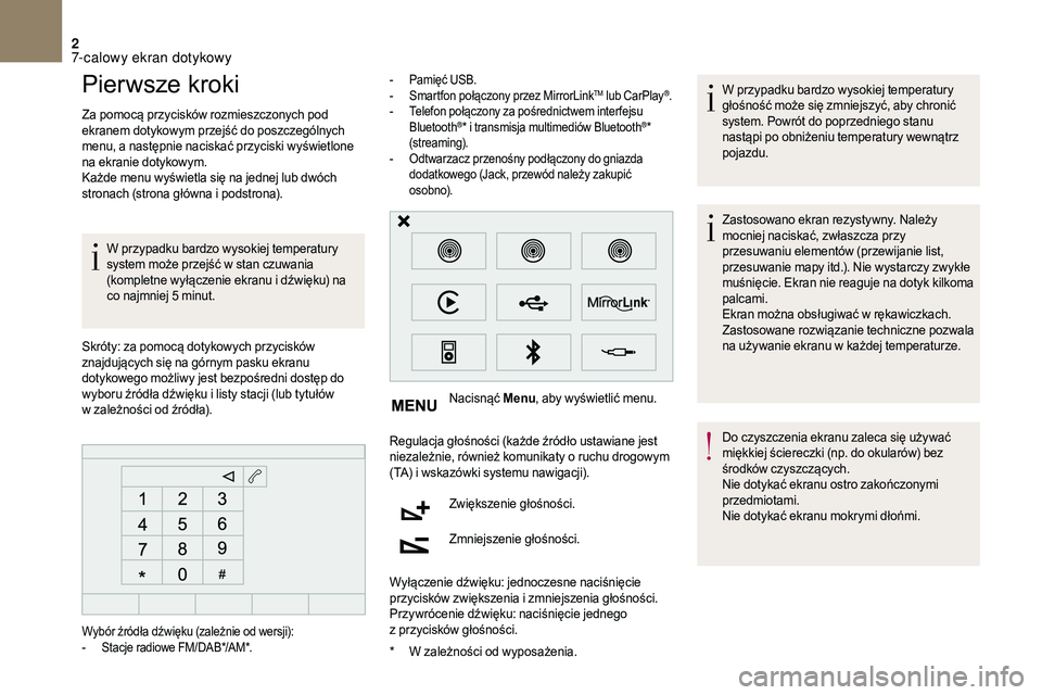 CITROEN DS3 CABRIO 2018  Instrukcja obsługi (in Polish) 2
Pierwsze kroki
Za pomocą przycisków rozmieszczonych pod 
ekranem dotykowym przejść do poszczególnych 
menu, a  następnie naciskać przyciski wyświetlone 
na ekranie dotykowym.
Każde menu wy�