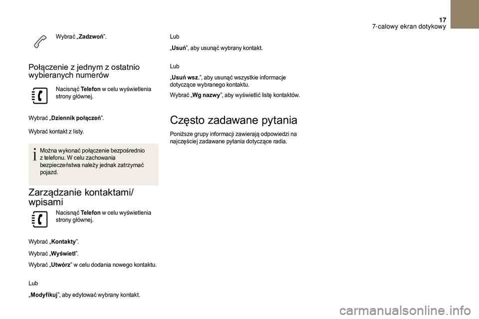 CITROEN DS3 CABRIO 2018 Instrukcja obsługi (in Polish) 17
Wybrać „Zadzwoń ”.
Połączenie z jednym z ostatnio
w ybieranych numerów
Nacisnąć Telefon w celu wyświetlenia
strony głównej.
Wybrać „ Dziennik połączeń ”.
Wybrać kontakt CITROEN DS3 CABRIO 2018 Instrukcja obsługi (in Polish) 17
Wybrać „Zadzwoń ”.
Połączenie z jednym z ostatnio
w ybieranych numerów
Nacisnąć Telefon w celu wyświetlenia
strony głównej.
Wybrać „ Dziennik połączeń ”.
Wybrać kontakt