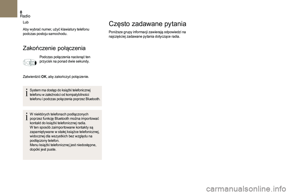 CITROEN DS3 CABRIO 2018 Instrukcja obsługi (in Polish) 8
Lub
Aby wybrać numer, użyć klawiatury telefonu
podczas postoju samochodu.
Zakończenie połączenia
Podczas połączenia nacisnąć ten
przycisk na ponad dwie sekundy.
Zatwierdzić OK , aby zak CITROEN DS3 CABRIO 2018 Instrukcja obsługi (in Polish) 8
Lub
Aby wybrać numer, użyć klawiatury telefonu
podczas postoju samochodu.
Zakończenie połączenia
Podczas połączenia nacisnąć ten
przycisk na ponad dwie sekundy.
Zatwierdzić OK , aby zak