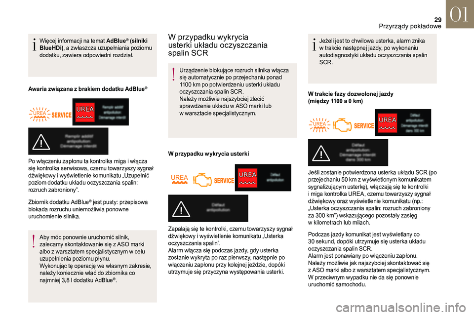 CITROEN DS3 CABRIO 2018  Instrukcja obsługi (in Polish) 29
Więcej informacji na temat AdBlue® (silniki 
BlueHDi) , a
 
zwłaszcza uzupełniania poziomu 
dodatku, zawiera odpowiedni rozdział.
Awaria związana z
 
brakiem dodatku AdBlue
®
Zbiornik dodatk